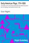 [Gutenberg 39828] • Early American Plays, 1714-1830 / A Compilation of the Titles of Plays and Dramatic Poems Written by Authors Born in or Residing in North America Previous to 1830